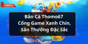 Bắn Cá Thomo67 – Cổng Game Xanh Chín, Săn Thưởng Đặc Sắc