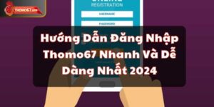 Hướng Dẫn Đăng Nhập Thomo67 Nhanh Và Dễ Dàng Nhất 2024