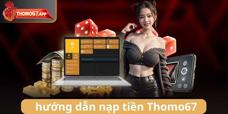 Cách tiến hành nạp tiền vào tài khoản nhà cái Thomo67