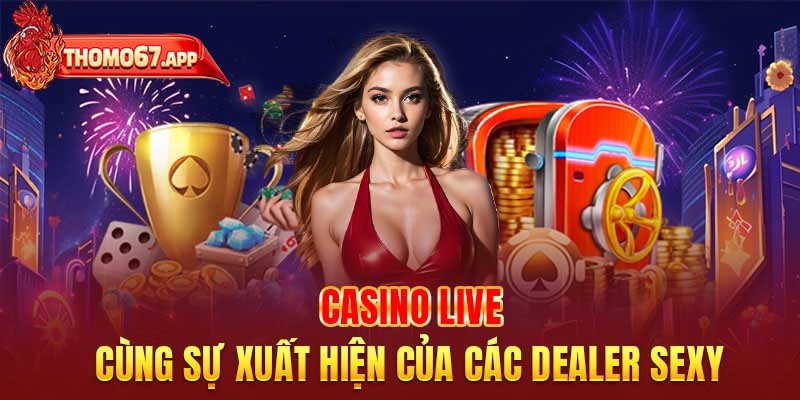 Casino live - Cùng sự xuất hiện của các dealer sexy